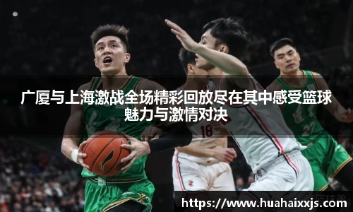 广厦与上海激战全场精彩回放尽在其中感受篮球魅力与激情对决